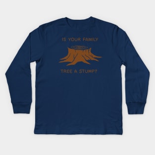 Is your family tree a stump? Kids Long Sleeve T-Shirt